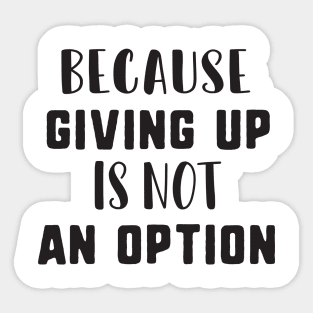 Because giving up is not an option Sticker